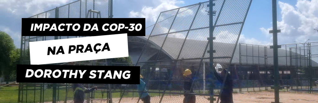 O Impacto da COP-30 na Praça Dorothy Stang.
